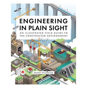 Engineering in Plain Sight: An Illustrated Field Guide to the