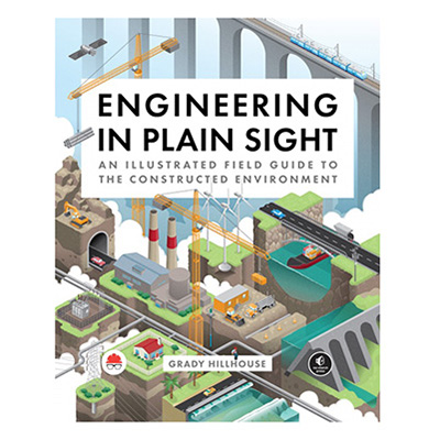 Engineering in Plain Sight: An Illustrated Field Guide to the Constructed Environment