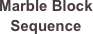 Marble Block Sequence