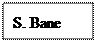 Text Box: S. Bane